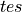 tes