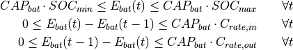 CAP_{bat} \cdot SOC_{min} \leq E_{bat}(t) \leq CAP_{bat} \cdot SOC_{max} \qquad \forall t
0 \leq E_{bat}(t) - E_{bat}(t - 1) \leq CAP_{bat} \cdot C_{rate,in} \qquad \forall t
0 \leq E_{bat}(t - 1) - E_{bat}(t) \leq CAP_{bat} \cdot C_{rate,out} \qquad \forall t