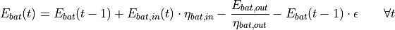 E_{bat}(t) = E_{bat}(t - 1) + E_{bat,in}(t) \cdot \eta_{bat,in} - \frac{E_{bat,out}}{\eta_{bat,out}} - E_{bat}(t - 1) \cdot \epsilon \qquad \forall t