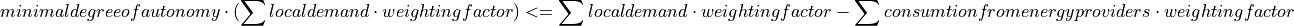 minimal degree of autonomy \cdot (\sum local demand \cdot weighting factor) <= \sum local demand \cdot weighting factor - \sum consumtion from energy providers \cdot weighting factor