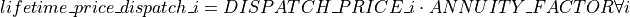 lifetime\_price\_dispatch\_i = DISPATCH\_PRICE\_i \cdot ANNUITY\_FACTOR \forall i