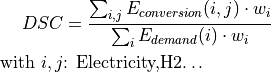 DSC & =\frac{\sum_{i,j}{E_{conversion} (i,j) \cdot w_i}}{\sum_i {E_{demand} (i) \cdot w_i}}
\text{with } i,j &\text{: Electricity,H2…}