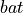 bat