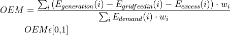 OEM &=\frac{\sum_{i} {(E_{generation} (i) - E_{gridfeedin}(i) - E_{excess}(i)) \cdot w_i}}{\sum_i {E_{demand} (i) \cdot w_i}}

&OEM \epsilon \text{[0,1]}