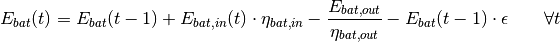 E_{bat}(t) = E_{bat}(t - 1) + E_{bat,in}(t) \cdot \eta_{bat,in} - \frac{E_{bat,out}}{\eta_{bat,out}} - E_{bat}(t - 1) \cdot \epsilon \qquad  \forall t