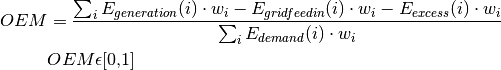 OEM &=\frac{\sum_{i} {E_{generation} (i) \cdot w_i} - E_{gridfeedin}(i) \cdot w_i - E_{excess}(i) \cdot w_i}{\sum_i {E_{demand} (i) \cdot w_i}}

&OEM \epsilon \text{[0,1]}